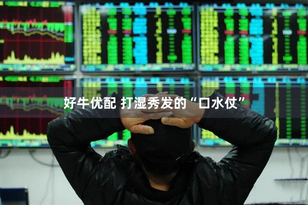 好牛优配 打湿秀发的“口水仗”