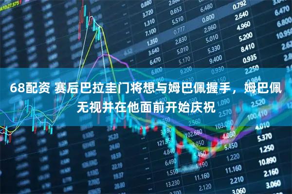 68配资 赛后巴拉圭门将想与姆巴佩握手，姆巴佩无视并在他面前开始庆祝